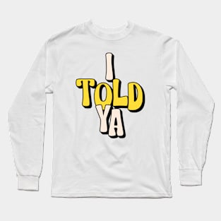 I Told Ya Long Sleeve T-Shirt